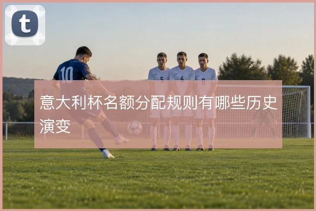意大利杯名额分配规则有哪些历史演变